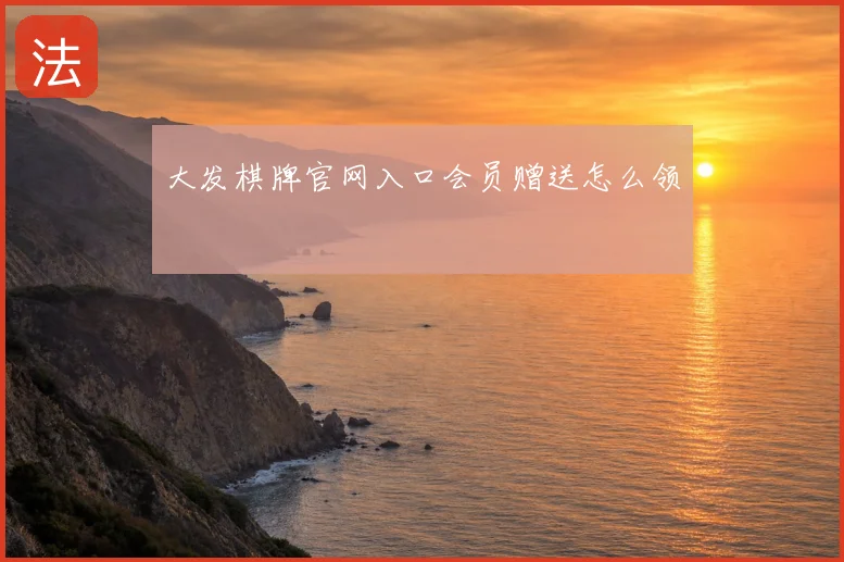 大发棋牌官网入口会员赠送怎么领