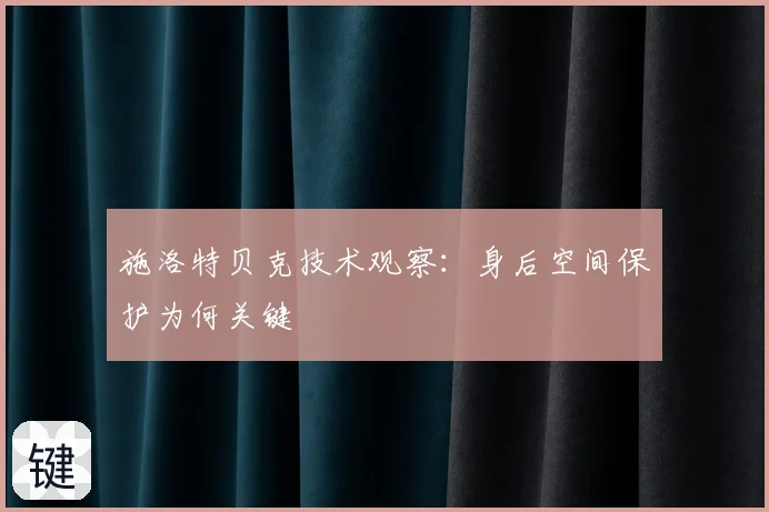 施洛特贝克技术观察：身后空间保护为何关键