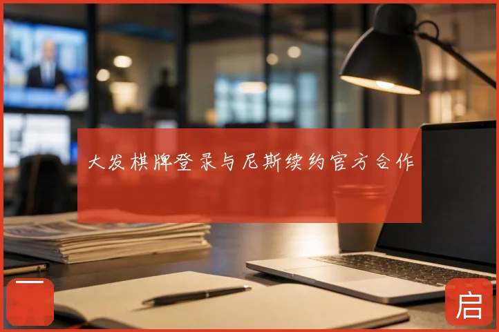 大发棋牌登录与尼斯续约官方合作